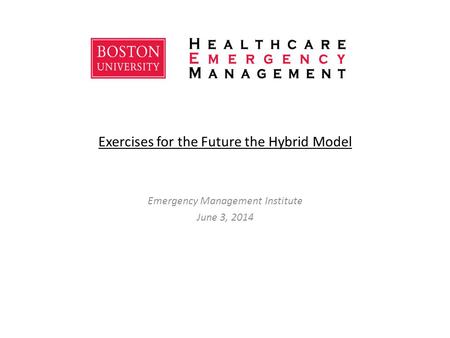 Exercises for the Future the Hybrid Model Emergency Management Institute June 3, 2014.