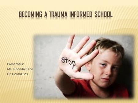 Presenters: Ms. Rhonda Kane Dr. Gerald Cox.  Trauma is much more prevalent and has a much greater educational impact than most educators are aware.