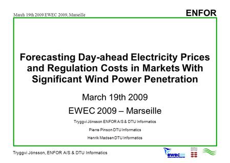 ENFOR Tryggvi Jónsson, ENFOR A/S & DTU Informatics Forecasting Day-ahead Electricity Prices and Regulation Costs in Markets With Significant Wind Power.
