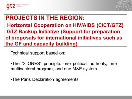 02.08.2015 Seite 1 PROJECTS IN THE REGION: Horizontal Cooperation on HIV/AIDS (CICT/GTZ) GTZ Backup Initiative (Support for preparation of proposals for.
