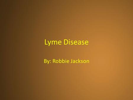 Lyme Disease By: Robbie Jackson. History “I’ve got more nervous ticks than a Lyme disease research facility” - Sheldon Cooper from The Big Bang Theory.