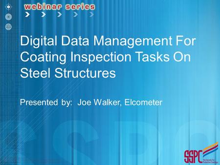 Digital Data Management For Coating Inspection Tasks On Steel Structures Presented by: Joe Walker, Elcometer.