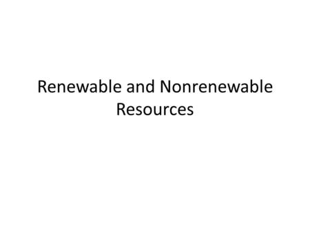 Renewable and Nonrenewable Resources. Resources What we require to live Natural Resources – Resources we get from earth – Examples: Air, Soil, Minerals,