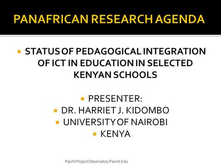  STATUS OF PEDAGOGICAL INTEGRATION OF ICT IN EDUCATION IN SELECTED KENYAN SCHOOLS  PRESENTER:  DR. HARRIET J. KIDOMBO  UNIVERSITY OF NAIROBI  KENYA.