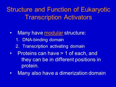 Structure and Function of Eukaryotic Transcription Activators Many have modular structure: 1.DNA-binding domain 2.Transcription activating domain Proteins.