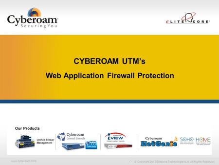 Www.cyberoam.com © Copyright 2012 Elitecore Technologies Ltd. All Rights Reserved. Securing You Web Application Firewall Protection CYBEROAM UTM’s Unified.
