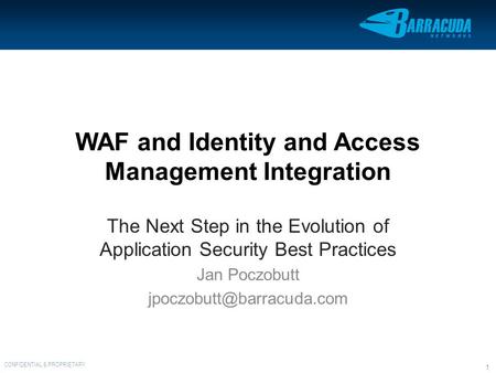 CONFIDENTIAL & PROPRIETARY 1 WAF and Identity and Access Management Integration The Next Step in the Evolution of Application Security Best Practices Jan.