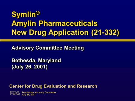 Pramlintide Advisory Committee July 26, 2001 Symlin ® Amylin Pharmaceuticals New Drug Application (21-332) Advisory Committee Meeting Bethesda, Maryland.
