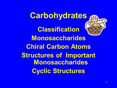 1 Carbohydrates Classification Monosaccharides Chiral Carbon Atoms Structures of Important Monosaccharides Cyclic Structures.