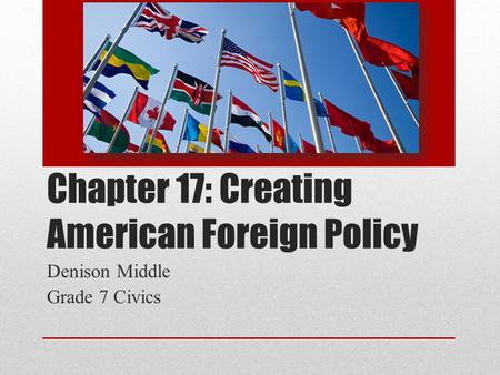 Chapter 17: Creating American Foreign Policy