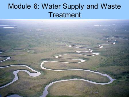 Module 6: Water Supply and Waste Treatment. Issues Natural water Domestic water Sewage.
