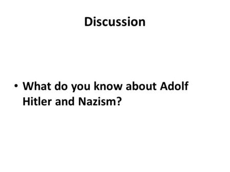 Discussion What do you know about Adolf Hitler and Nazism?