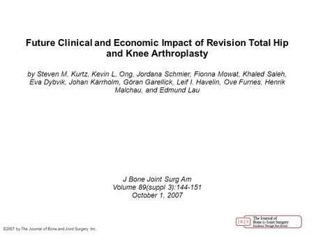 Future Clinical and Economic Impact of Revision Total Hip and Knee Arthroplasty by Steven M. Kurtz, Kevin L. Ong, Jordana Schmier, Fionna Mowat, Khaled.