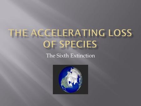 The Sixth Extinction.  A mass Extinction is:  - When at least half of all species (including animals and plants) die within a relatively short time.