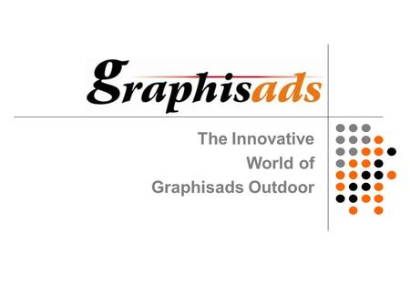 The Innovative World of Graphisads Outdoor. OOH Media Options  Unipoles/ Hoardings  Railway Flyover Panels  Wall Panels (Utilities)  Mobile Display.