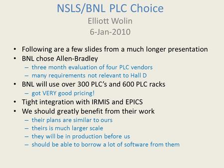 NSLS/BNL PLC Choice Elliott Wolin 6-Jan-2010 Following are a few slides from a much longer presentation BNL chose Allen-Bradley – three month evaluation.
