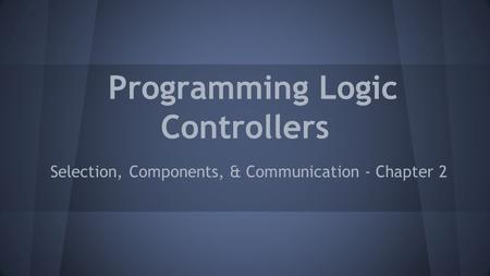 Programming Logic Controllers Selection, Components, & Communication - Chapter 2.