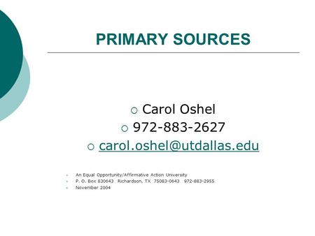 PRIMARY SOURCES  Carol Oshel  972-883-2627   An Equal Opportunity/Affirmative Action University P.
