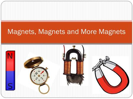 Magnets, Magnets and More Magnets. Explore Using the material given, find things around the room that stick to it.