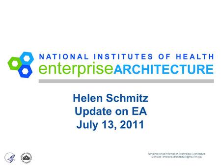 Helen Schmitz Update on EA July 13, 2011 NIH Enterprise Information Technology Architecture Contact: