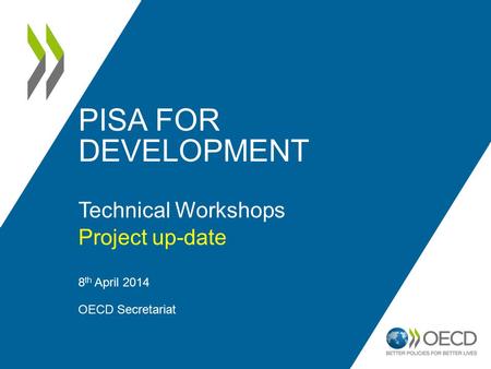 PISA FOR DEVELOPMENT Technical Workshops Project up-date 8 th April 2014 OECD Secretariat 1.