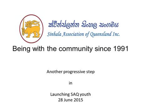 Being with the community since 1991 Another progressive step in Launching SAQ youth 28 June 2015.