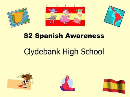 S2 Spanish Awareness Clydebank High School. Spanish in a Global Context Approximately 365 million native Spanish speakers in the world today 1 st language.