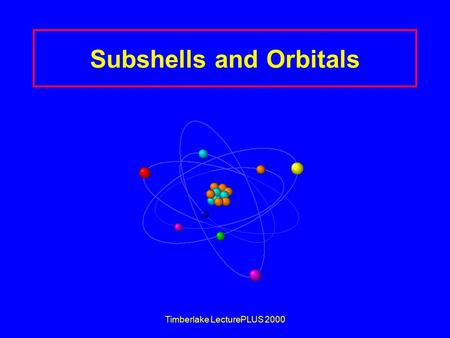 Timberlake LecturePLUS 2000 Subshells and Orbitals.