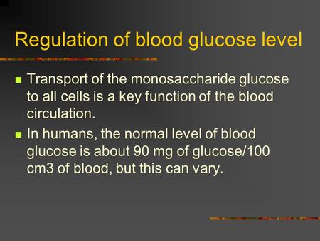 Regulation of blood glucose level Transport of the monosaccharide glucose to all cells is a key function of the blood circulation. In humans, the normal.