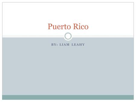 Puerto Rico By: Liam Leahy.