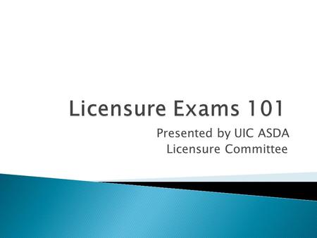 Presented by UIC ASDA Licensure Committee