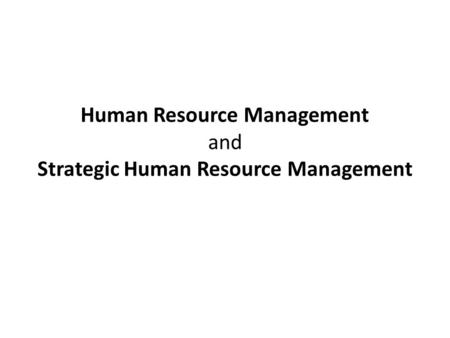 Human Resource Management and Strategic Human Resource Management