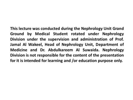 This lecture was conducted during the Nephrology Unit Grand Ground by Medical Student rotated under Nephrology Division under the supervision and administration.