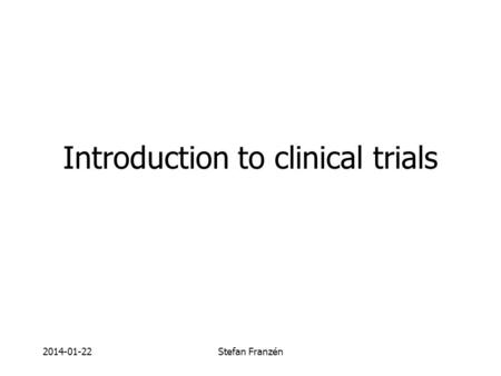 2014-01-22Stefan Franzén Introduction to clinical trials.