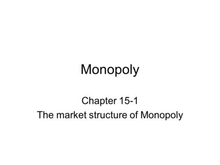 Chapter 15-1 The market structure of Monopoly