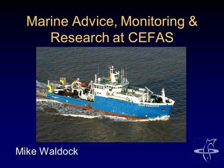 Marine Advice, Monitoring & Research at CEFAS Mike Waldock.