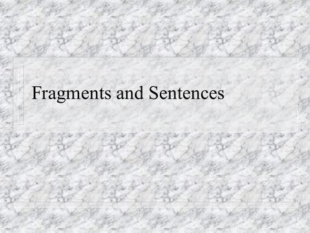 Fragments and Sentences © Capital Community College The Sentence is a group of words expressing a complete thought. expressing a complete thought.