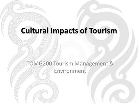 Cultural Impacts of Tourism TOMG200 Tourism Management & Environment.