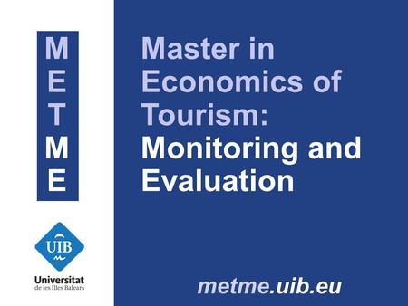 METMEMETME metme.uib.eu Master in Economics of Tourism: Monitoring and Evaluation.