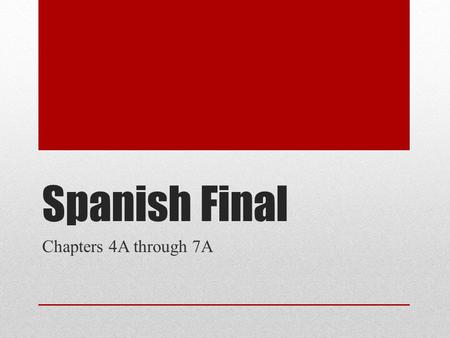 Spanish Final Chapters 4A through 7A.