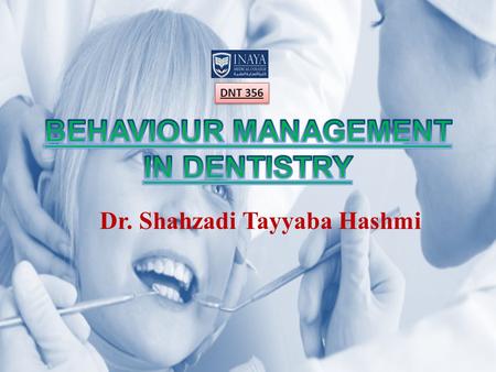 Dr. Shahzadi Tayyaba Hashmi DNT 356. BEHAVIOUR MANAGEMENT Behaviour management is as much a clinical skill as it is a science It is meant to develop a.