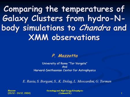 Moscow (20/12 - 24/12, 2004) 1 Cosmology and High Energy Astrophysics (Zeldovich 90) Comparing the temperatures of Galaxy Clusters from hydro-N- body simulations.