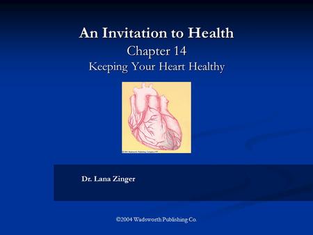 An Invitation to Health Chapter 14 Keeping Your Heart Healthy Dr. Lana Zinger ©2004 Wadsworth Publishing Co.