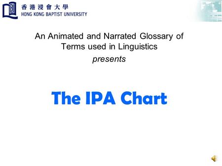 The IPA Chart An Animated and Narrated Glossary of Terms used in Linguistics presents.