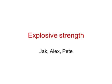 Explosive strength Jak, Alex, Pete.
