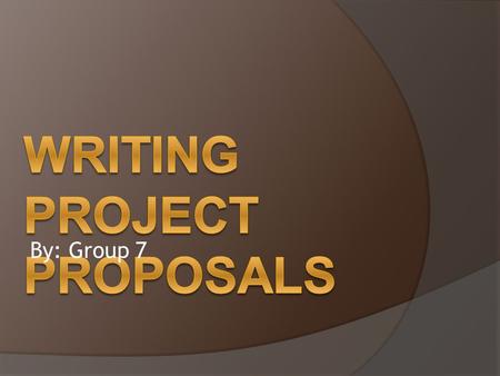 By: Group 7. What is Project Proposal?  Project proposals are documents designed to present a plan of action, outline the reasons why the action is necessary,