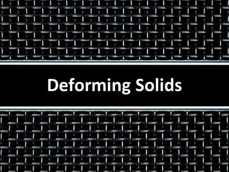 Deforming Solids.