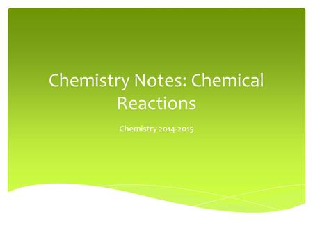 Chemistry Notes: Chemical Reactions Chemistry 2014-2015.