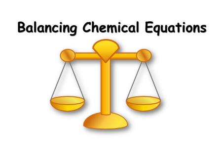 Balancing Chemical Equations. CA Standards Students know how to describe chemical reactions by writing balanced equations.