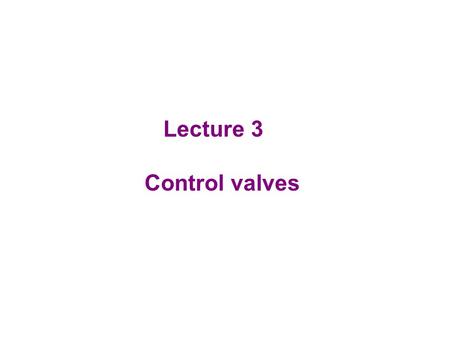 Lecture 3 Control valves.
